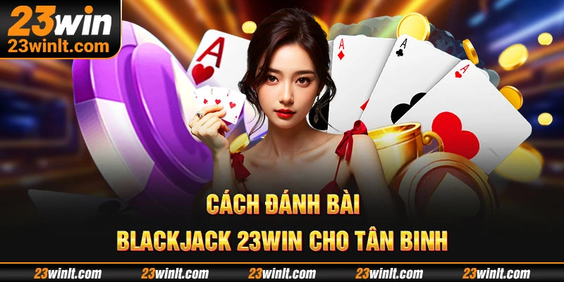 Đánh Xì dách tại 23WIN khá đơn giản