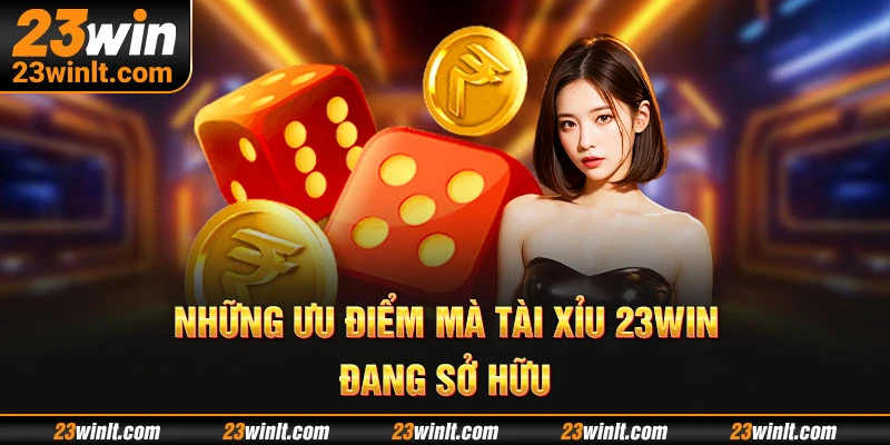 Những ưu điểm mà tài xỉu 23WIN đang sở hữu