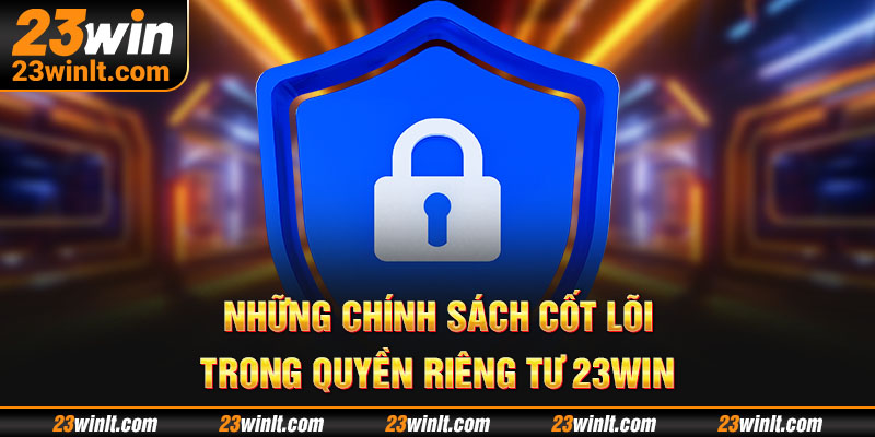 Những chính sách cốt lõi trong Quyền Riêng Tư 23WIN