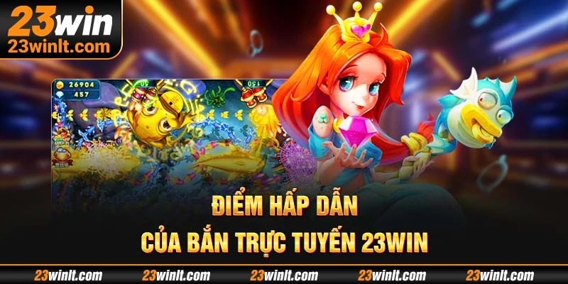 Điểm hấp dẫn của bắn cá đổi thưởng 23WIN