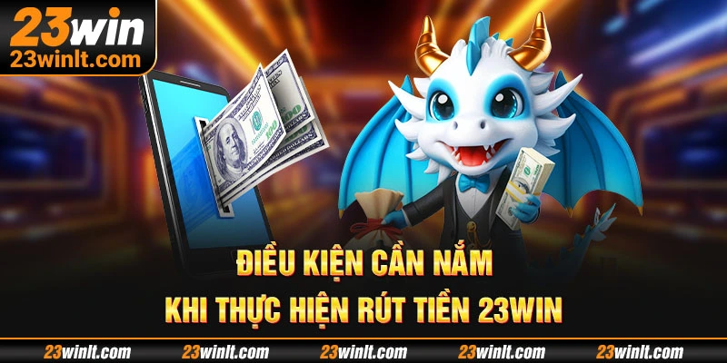 Nắm chắc chính sách khi thực hiện rút tiền 23WIN