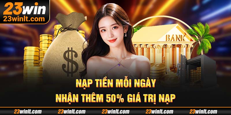 Nhận 50% khuyến mãi khi nạp tiền mỗi ngày