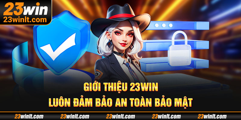 Giới thiệu 23WIN luôn đảm bảo an toàn và cam kết giữ kín