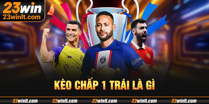 Tìm hiểu thông tin về kèo chấp 1 trái là gì