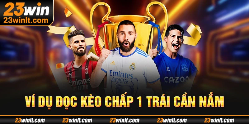 Ví dụ đọc kèo chấp 1 trái cần nắm