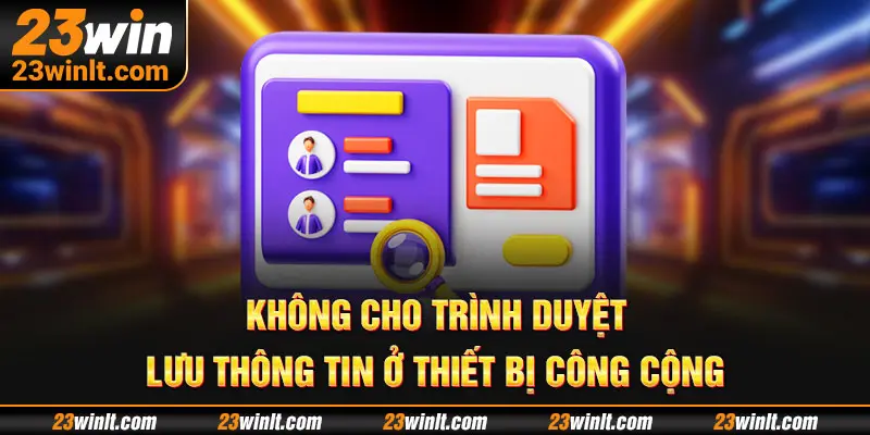 Không đăng nhâp 23WIN lưu thông tin ở thiết bị lạ